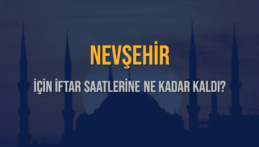 NEVŞEHİR İÇİN İFTAR SAATLERİNE NE KADAR KALDI? 1