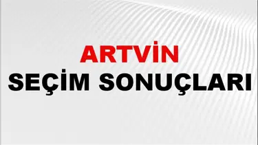 Artvin Seçim Sonuçları 2024: Artvin Belediye Seçim Sonuçlarını Kim Kazandı? Artvin İlçe İlçe Yerel Seçim Sonuçları
