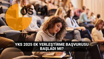 YKS ek tercih süreci heyecanı! 2025 üniversitelere ek yerleştirme başvuruları ne zaman?