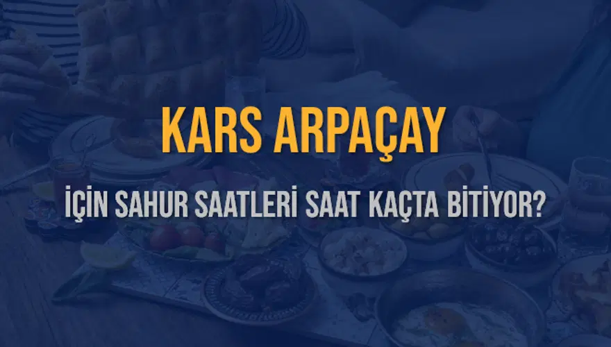 KARS ARPAÇAY İÇİN SAHUR SAATLERİ SAAT KAÇTA BİTİYOR? 2
