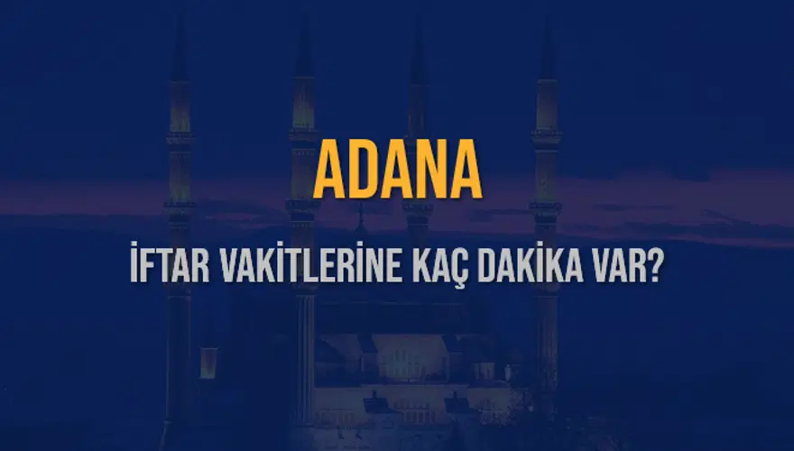 ADANA İFTAR VAKİTLERİNE KAÇ DAKİKA VAR? 2