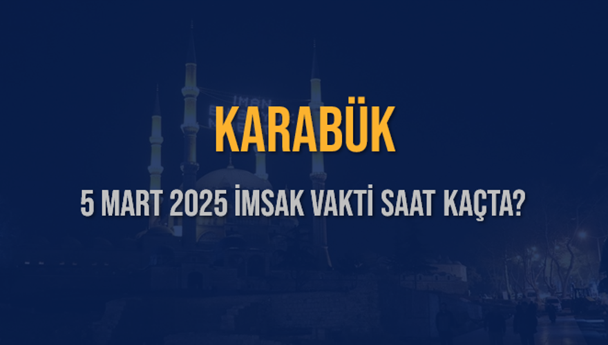 5 Mart 2025 KARABÜK İMSAK VAKTİ SAAT KAÇTA? 3 5 Mart 2025 KARABÜK İMSAK VAKTİ SAAT KAÇTA? 3