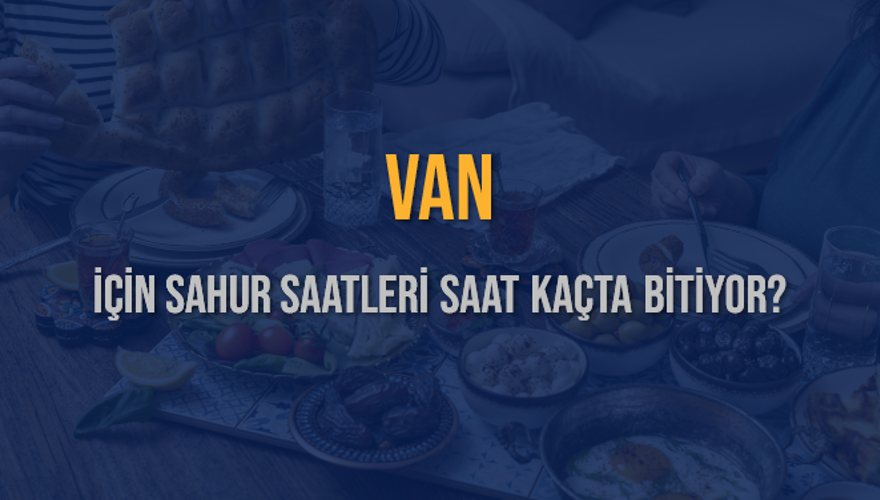 VAN İÇİN SAHUR SAATLERİ SAAT KAÇTA BİTİYOR? 2