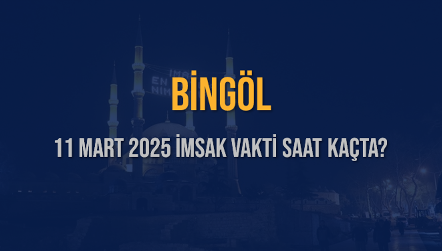 11 Mart 2025 BİNGÖL İMSAK VAKTİ SAAT KAÇTA? 3
