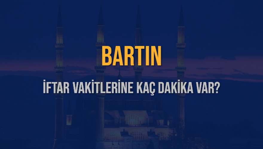 BARTIN İFTAR VAKİTLERİNE KAÇ DAKİKA VAR? 2