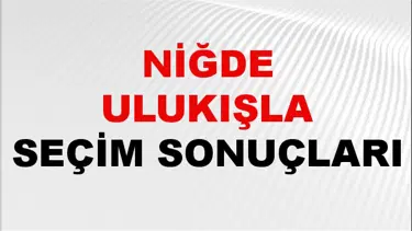 Niğde ULUKIŞLA Seçim Sonuçları 2024 Canlı: 31 Mart 2024 Türkiye ULUKIŞLA Yerel Seçim Sonucu ve YSK Oy Sonuçları Son Dakika