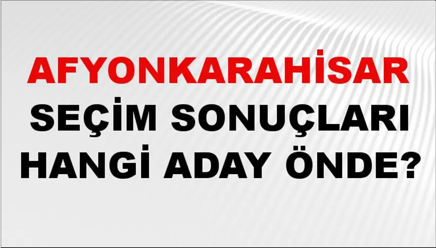31 Mart 2024 AFYONKARAHİSAR Seçim Sonuçları Hangi Aday Önde? 2