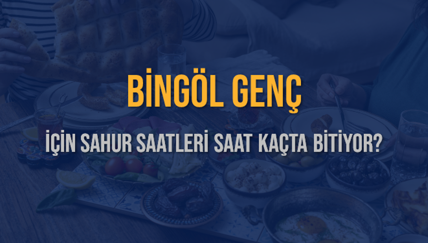 BİNGÖL GENÇ İÇİN SAHUR SAATLERİ SAAT KAÇTA BİTİYOR? 2