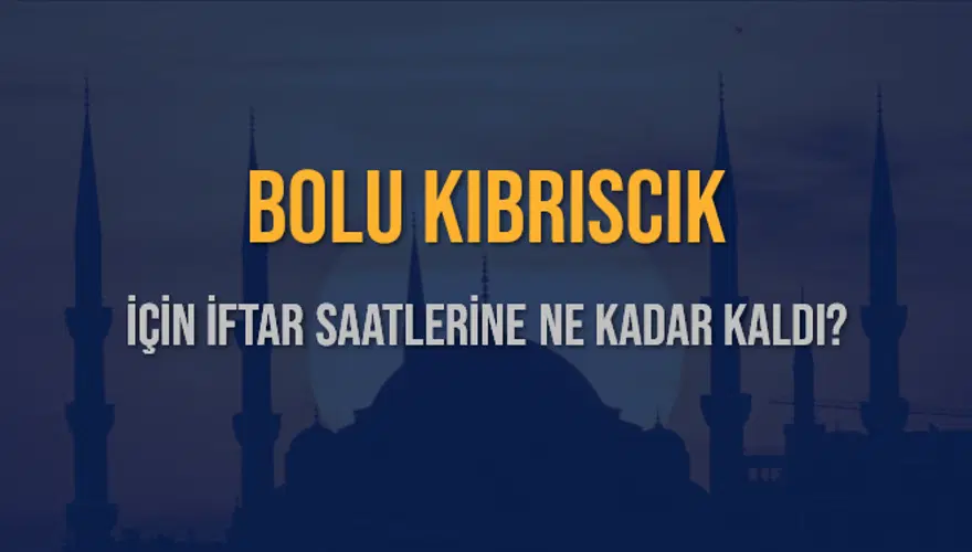 BOLU KIBRISCIK İÇİN İFTAR SAATLERİNE NE KADAR KALDI? 1