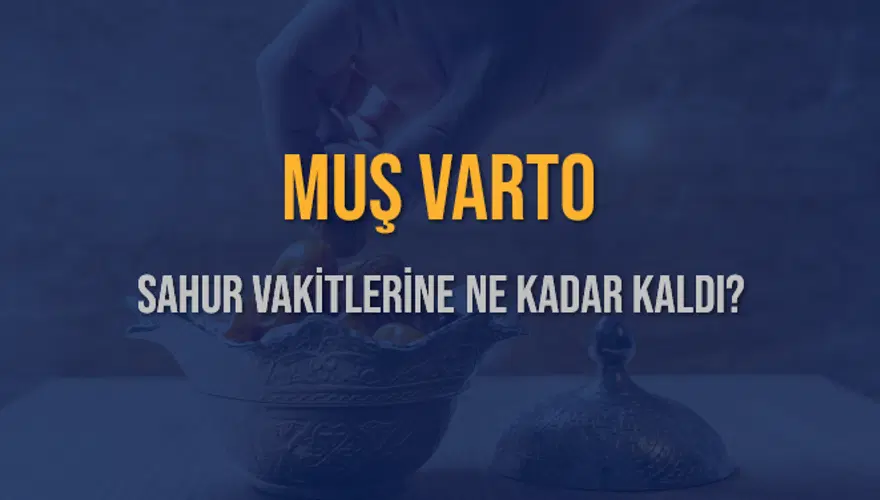 MUŞ VARTO SAHUR VAKİTLERİNE NE KADAR KALDI? 1