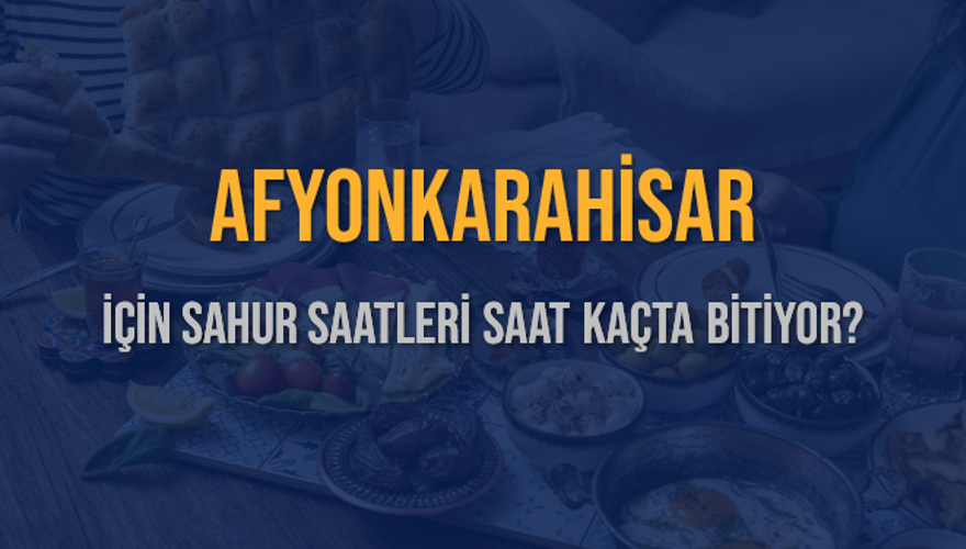 AFYONKARAHİSAR İÇİN SAHUR SAATLERİ SAAT KAÇTA BİTİYOR? 2