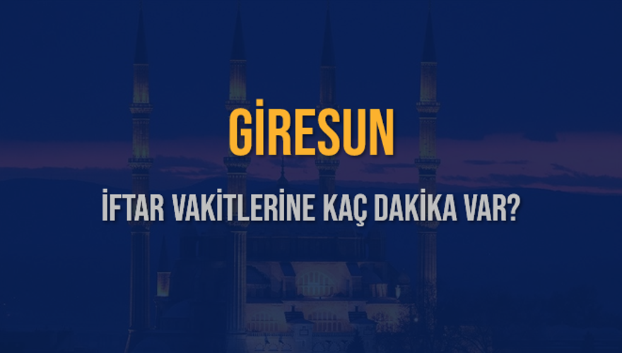 GİRESUN İFTAR VAKİTLERİNE KAÇ DAKİKA VAR? 2