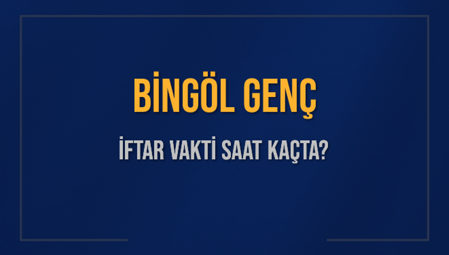 BİNGÖL GENÇ İFTAR VAKTİ SAAT KAÇTA? 