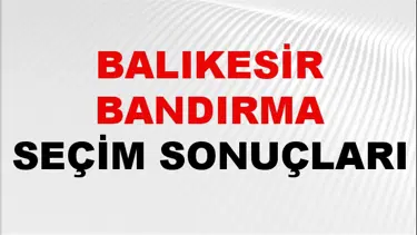 Balıkesir BANDIRMA Seçim Sonuçları 2024 Canlı: 31 Mart 2024 Türkiye BANDIRMA Yerel Seçim Sonucu ve YSK Oy Sonuçları Son Dakika