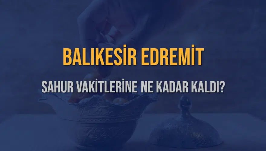 BALIKESİR EDREMİT SAHUR VAKİTLERİNE NE KADAR KALDI? 1 BALIKESİR EDREMİT SAHUR VAKİTLERİNE NE KADAR KALDI? 1