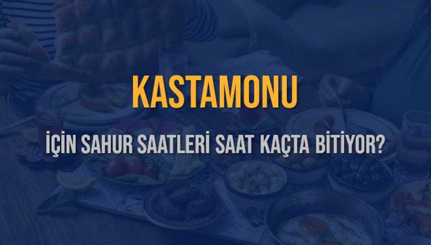 KASTAMONU İÇİN SAHUR SAATLERİ SAAT KAÇTA BİTİYOR? 2