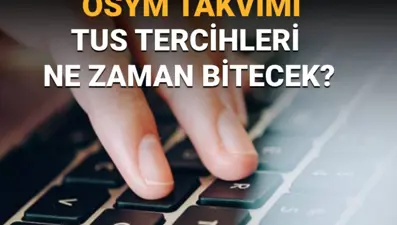 TUS tercihleri ne zaman bitiyor? (2025 TUS tercih tarihleri)