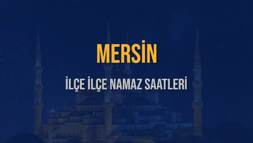 İLÇE İLÇE MERSİN NAMAZ SAATLERİ 6 İLÇE İLÇE MERSİN NAMAZ SAATLERİ 6