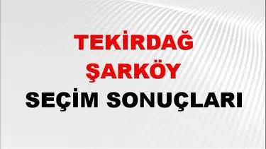 Tekirdağ ŞARKÖY Seçim Sonuçları 2024 Canlı: 31 Mart 2024 Türkiye ŞARKÖY Yerel Seçim Sonucu ve YSK Oy Sonuçları Son Dakika