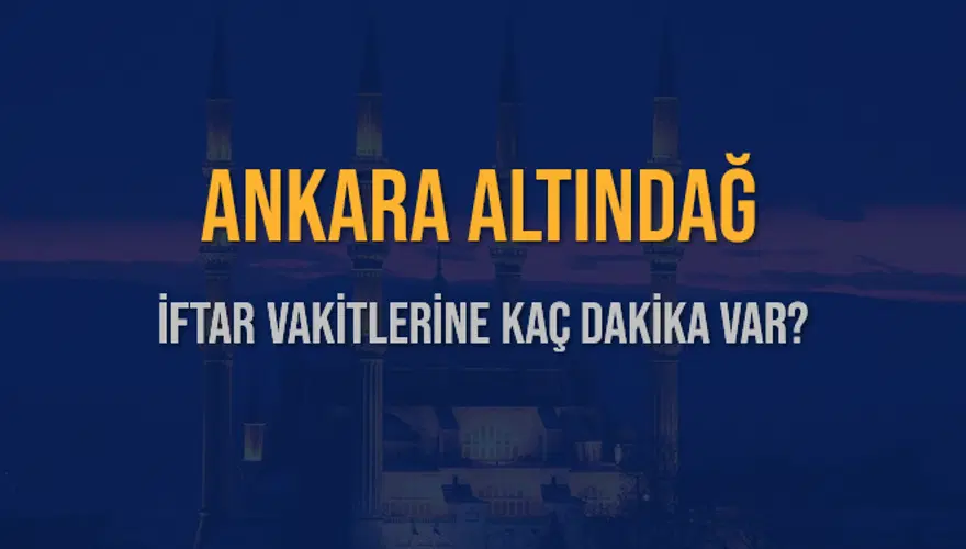 ANKARA ALTINDAĞ İFTAR VAKİTLERİNE KAÇ DAKİKA VAR? 2
