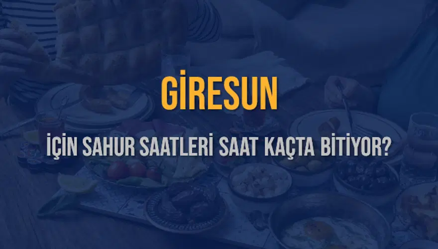 GİRESUN İÇİN SAHUR SAATLERİ SAAT KAÇTA BİTİYOR? 2