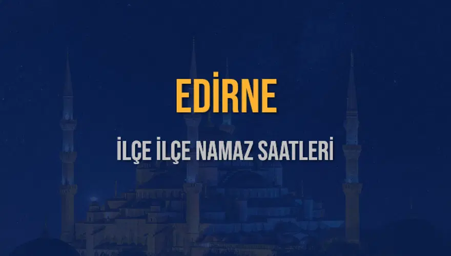 İLÇE İLÇE EDİRNE NAMAZ SAATLERİ 6