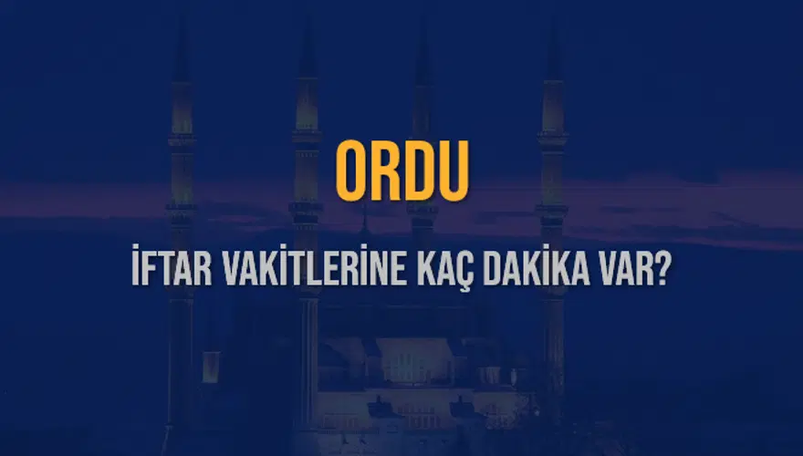 ORDU İFTAR VAKİTLERİNE KAÇ DAKİKA VAR? 2 ORDU İFTAR VAKİTLERİNE KAÇ DAKİKA VAR? 2