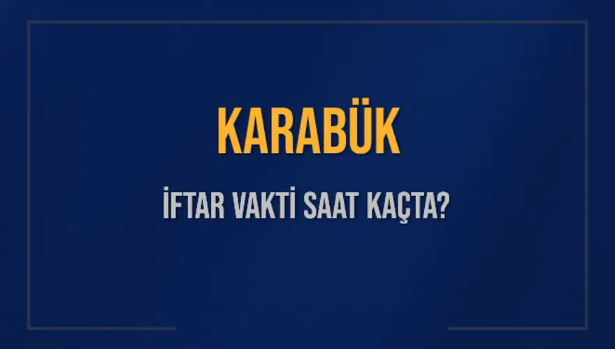 KARABÜK İFTAR VAKTİ SAAT KAÇTA? 