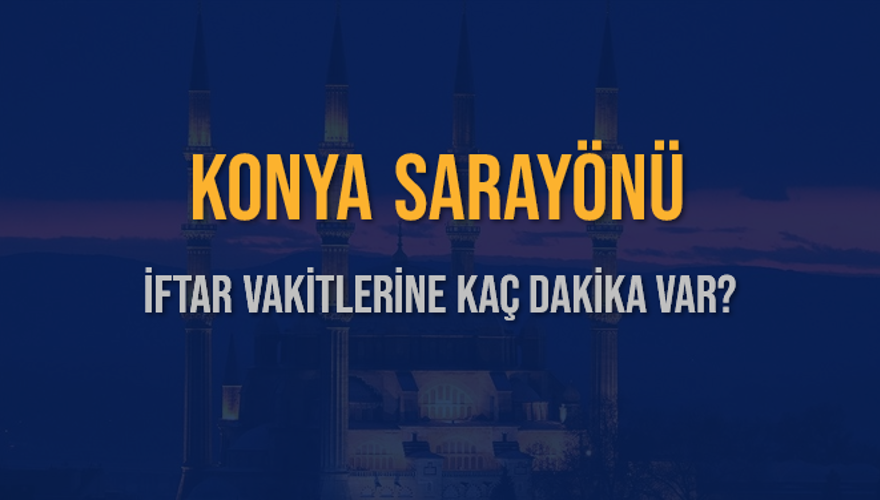 KONYA SARAYÖNÜ İFTAR VAKİTLERİNE KAÇ DAKİKA VAR? 2 KONYA SARAYÖNÜ İFTAR VAKİTLERİNE KAÇ DAKİKA VAR? 2