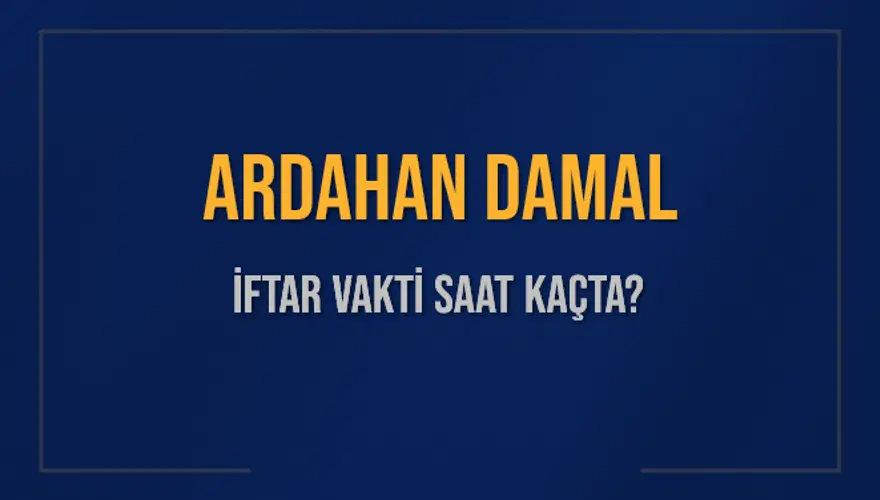 ARDAHAN DAMAL İFTAR VAKTİ SAAT KAÇTA? 