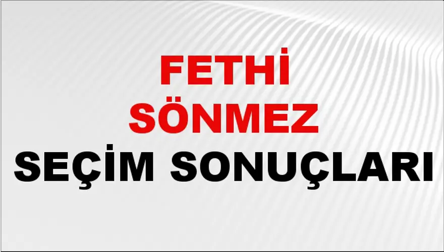 Fethi Sönmez Seçim Sonuçları - 31 Mart 2024 Yerel Seçim Sonuçları Fethi Sönmez Seçim Sonuçları - 31 Mart 2024 Yerel Seçim Sonuçları