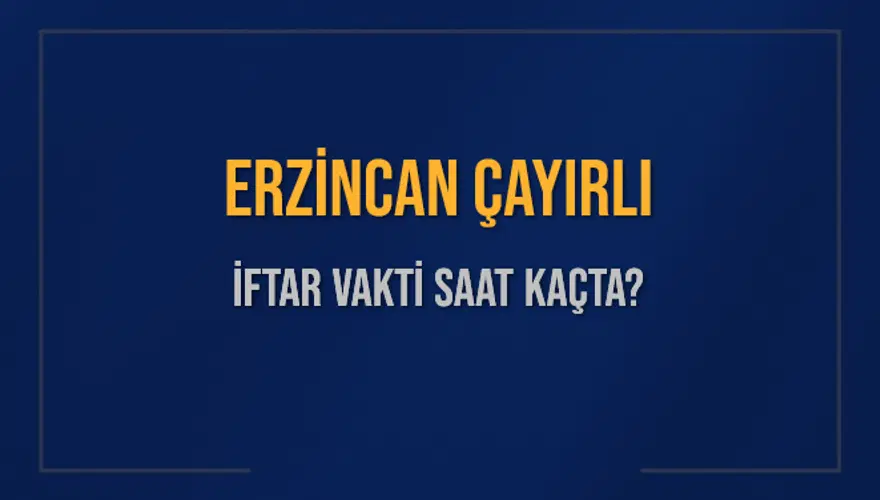 ERZİNCAN ÇAYIRLI İFTAR VAKTİ SAAT KAÇTA? 