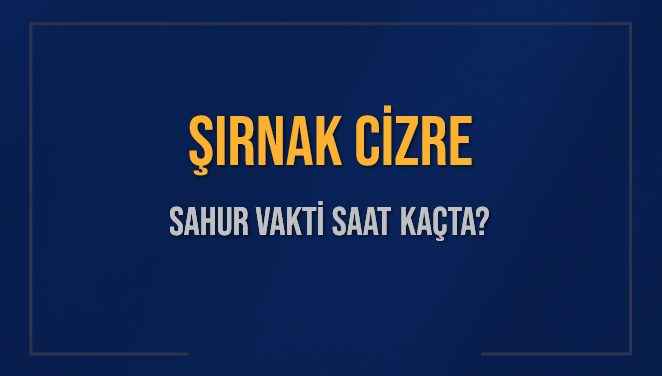 ŞIRNAK CİZRE SAHUR VAKTİ SAAT KAÇTA? CİZRE Sahur Vakitleri Ne Kadar Kaldı? CİZRE İçin Sahur Saatleri Saat Kaçta Bitiyor? Diyanet 1 Mart 2025 CİZRE İmsak Vakti Saat Kaçta Okunuyor?