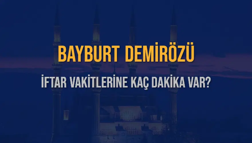 BAYBURT DEMİRÖZÜ İFTAR VAKİTLERİNE KAÇ DAKİKA VAR? 2
