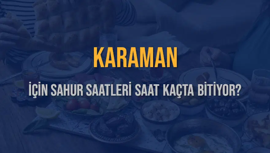 KARAMAN İÇİN SAHUR SAATLERİ SAAT KAÇTA BİTİYOR? 2