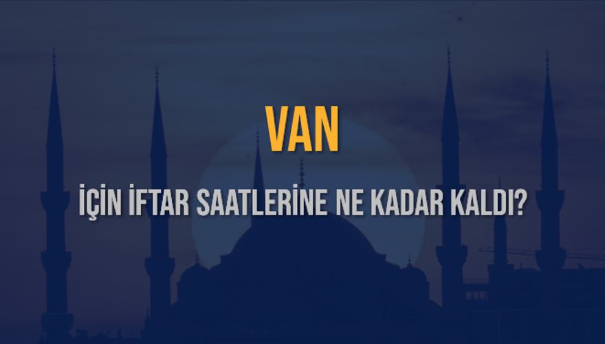 VAN İÇİN İFTAR SAATLERİNE NE KADAR KALDI? 1