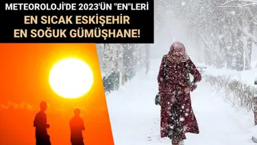 Meteoroloji'de 2023'ün "en"leri: En sıcak Eskişehir en soğuk Gümüşhane!