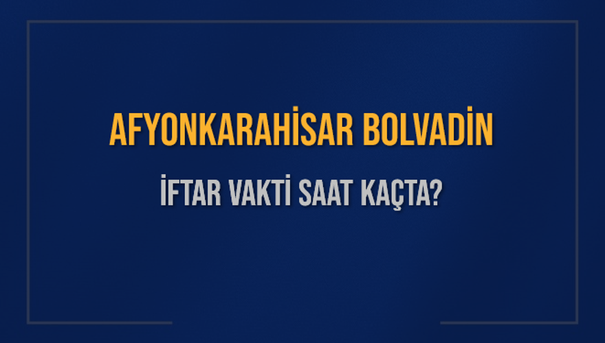 AFYONKARAHİSAR BOLVADİN İFTAR VAKTİ SAAT KAÇTA? AFYONKARAHİSAR BOLVADİN İFTAR VAKTİ SAAT KAÇTA?