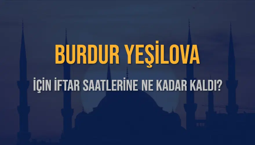 BURDUR YEŞİLOVA İÇİN İFTAR SAATLERİNE NE KADAR KALDI? 1