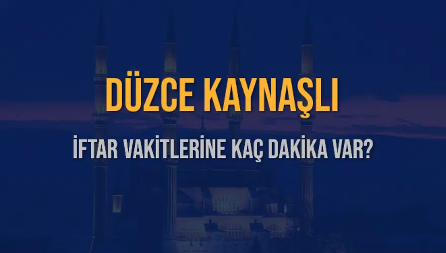DÜZCE KAYNAŞLI İFTAR VAKİTLERİNE KAÇ DAKİKA VAR? 2