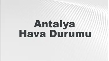 Antalya Hava Durumu | Antalya İçin Bugün, Yarın ve 5 Günlük Hava Durumu Nasıl Olacak? 1 Eylül 2024