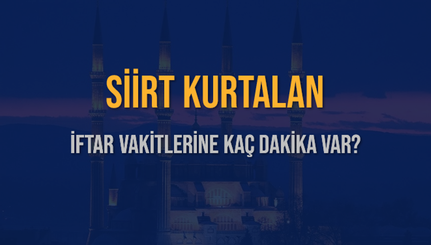 SİİRT KURTALAN İFTAR VAKİTLERİNE KAÇ DAKİKA VAR? 2