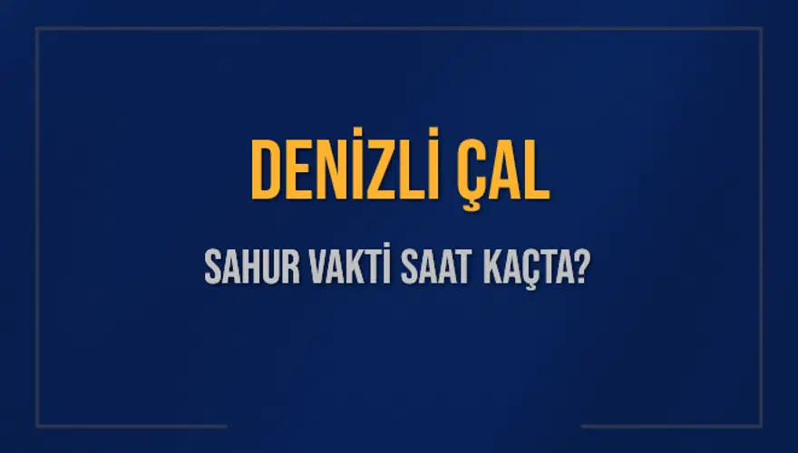 DENİZLİ ÇAL SAHUR VAKTİ SAAT KAÇTA? 