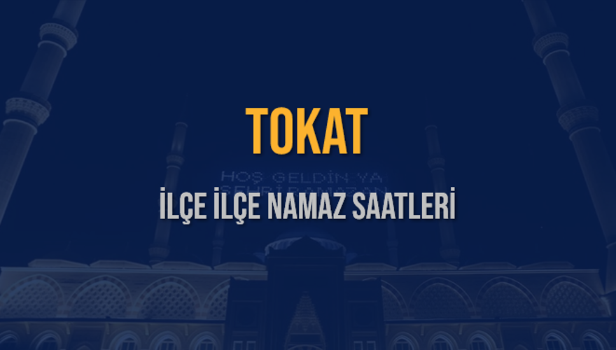 İLÇE İLÇE TOKAT NAMAZ SAATLERİ 5 İLÇE İLÇE TOKAT NAMAZ SAATLERİ 5