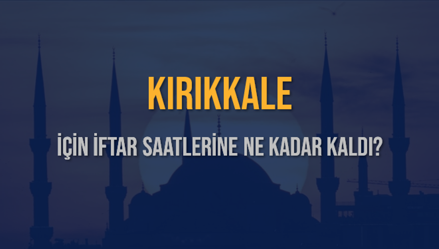 KIRIKKALE İÇİN İFTAR SAATLERİNE NE KADAR KALDI? 1 KIRIKKALE İÇİN İFTAR SAATLERİNE NE KADAR KALDI? 1