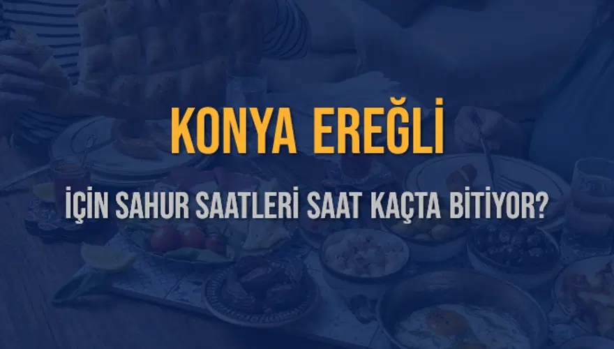 KONYA EREĞLİ İÇİN SAHUR SAATLERİ SAAT KAÇTA BİTİYOR? 2