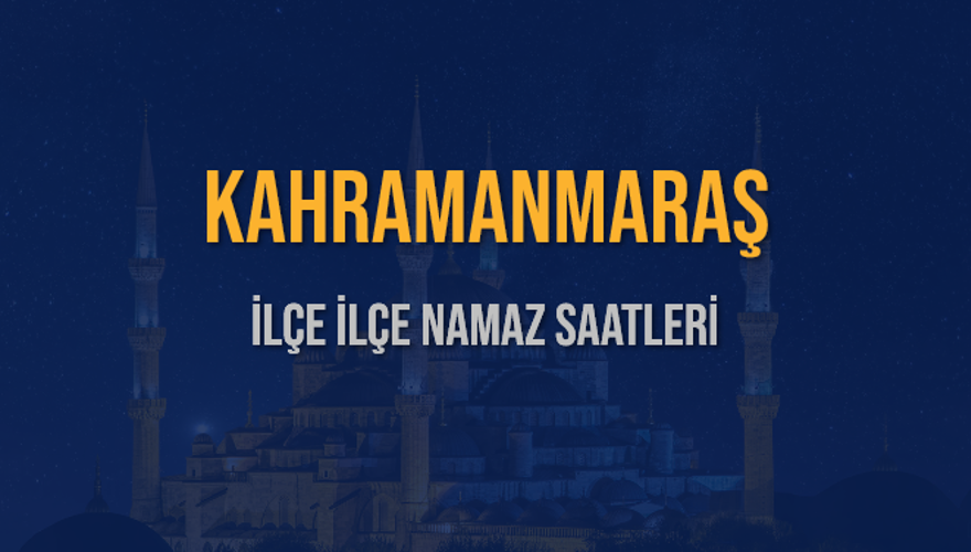 İLÇE İLÇE KAHRAMANMARAŞ NAMAZ SAATLERİ 6