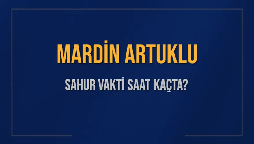 MARDİN ARTUKLU SAHUR VAKTİ SAAT KAÇTA? 