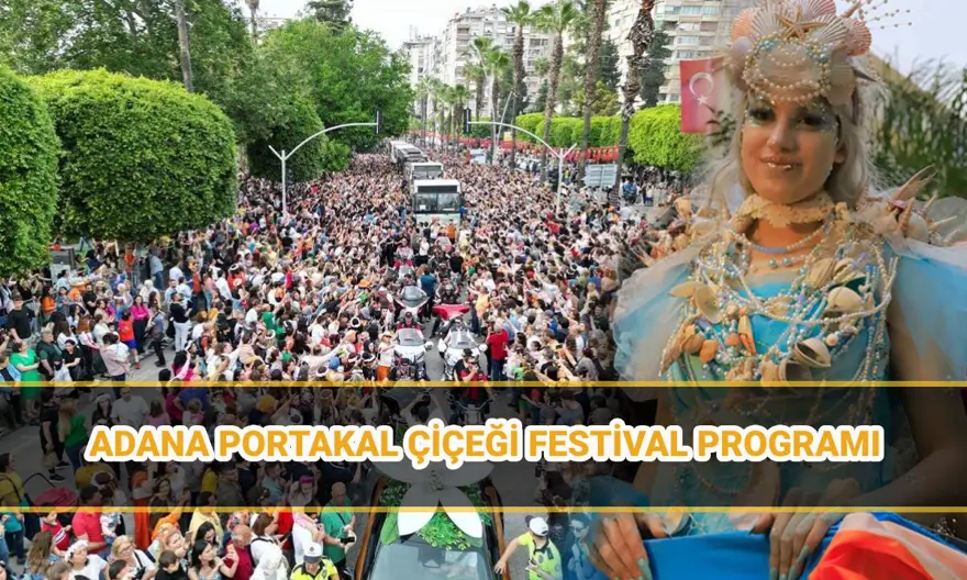 Adana Portakal Çiçeği Festivali 2025 ne zaman? 13. Portakal Çiçeği Karnavalı programı 