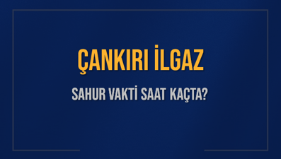 ÇANKIRI İLGAZ SAHUR VAKTİ SAAT KAÇTA? İLGAZ Sahur Vakitleri Ne Kadar Kaldı? İLGAZ İçin Sahur Saatleri Saat Kaçta Bitiyor? Diyanet 1 Mart 2025 İLGAZ İmsak Vakti Saat Kaçta Okunuyor?